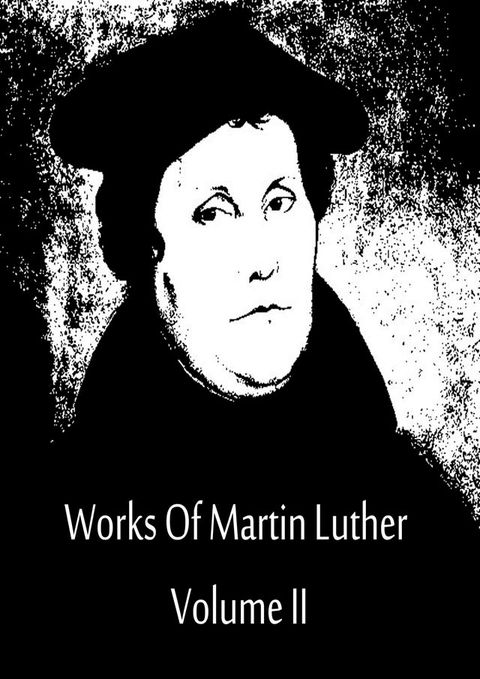 Works Of Martin Luther Volume II(Kobo/電子書)