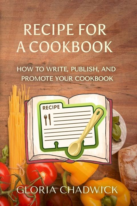 Recipe for a Cookbook: How to Write, Publish, and Promote Your Cookbook(Kobo/電子書)