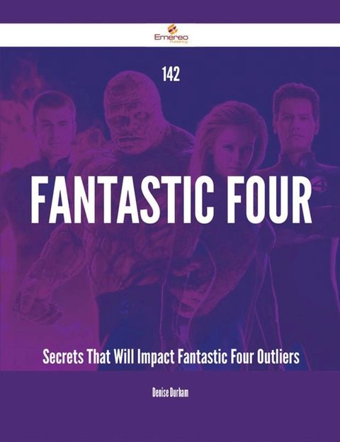 142 Fantastic Four Secrets That Will Impact Fantastic Four Outliers(Kobo/電子書)