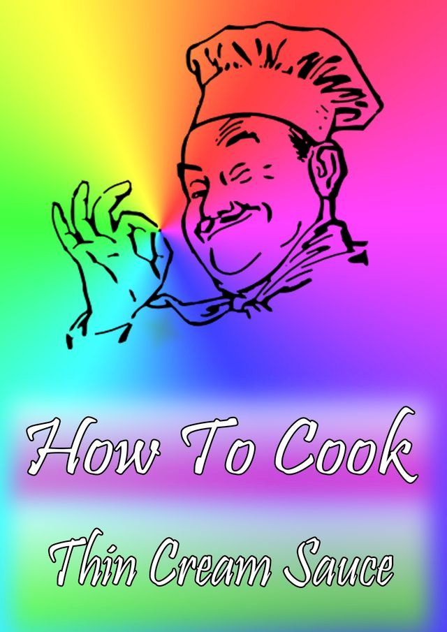  How To Cook Thin Cream Sauce(Kobo/電子書)