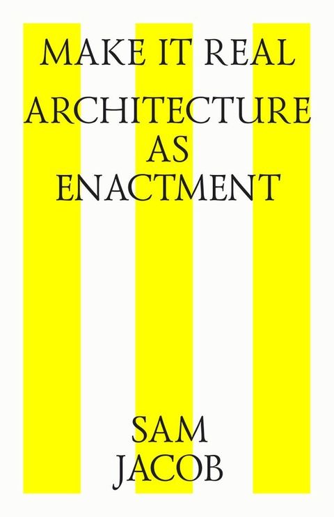 Make it real. Architecture as enactment(Kobo/電子書)