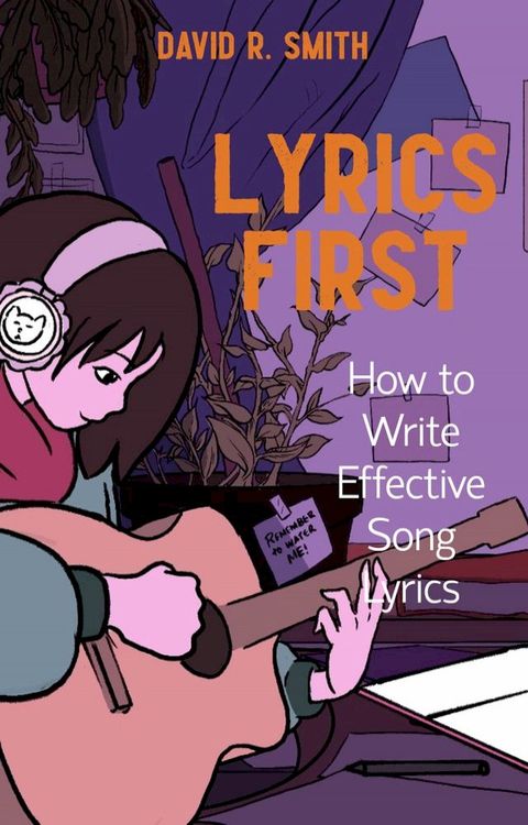 Lyrics First: How to Write Effective Song Lyrics(Kobo/電子書)