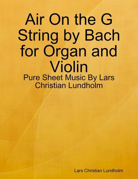 Air On the G String by Bach for Organ and Violin - Pure Sheet Music By Lars Christian Lundholm(Kobo/電子書)