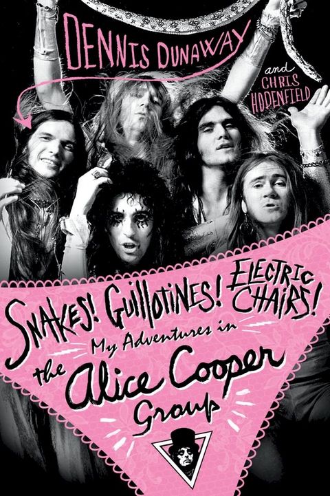 Snakes! Guillotines! Electric Chairs! My Adventures in the Alice Cooper Band(Kobo/電子書)