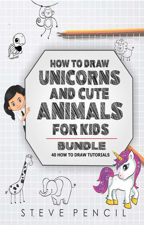 How To Draw Unicorns And Cute Animals BUNDLE: 40 How To Draw Tutorials(Kobo/電子書)