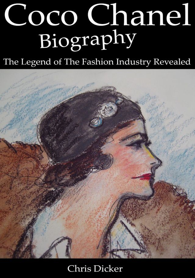  Coco Chanel Biography: The Legend of The Fashion Industry Revealed(Kobo/電子書)