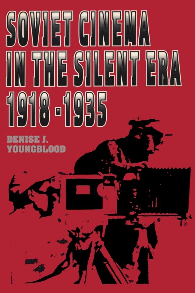  Soviet Cinema in the Silent Era, 1918–1935(Kobo/電子書)