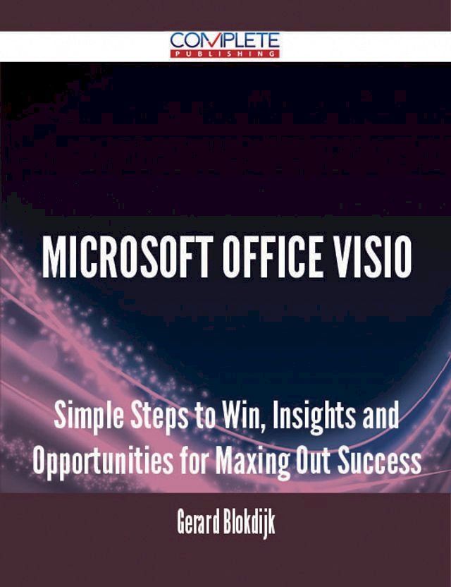  Microsoft Office Visio - Simple Steps to Win, Insights and Opportunities for Maxing Out Success(Kobo/電子書)