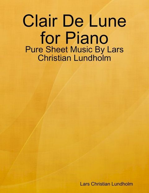 Clair De Lune for Piano - Pure Sheet Music By Lars Christian Lundholm(Kobo/電子書)