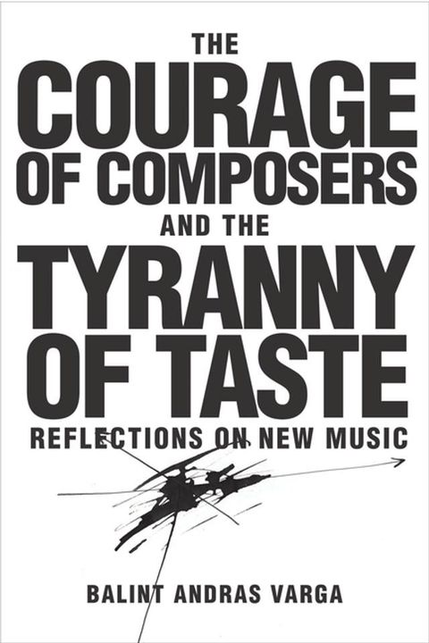 The Courage of Composers and the Tyranny of Taste(Kobo/電子書)