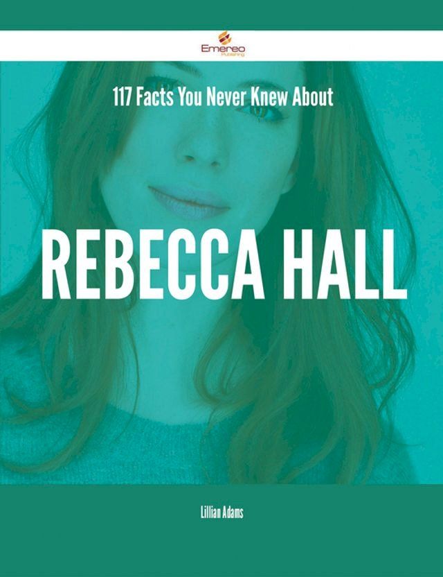  117 Facts You Never Knew About Rebecca Hall(Kobo/電子書)