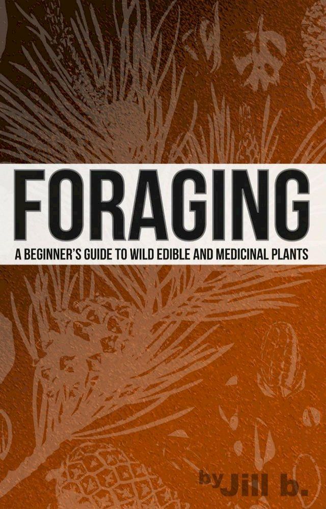  Foraging - A Beginner's Guide to Wild Edible and Medicinal Plants(Kobo/電子書)