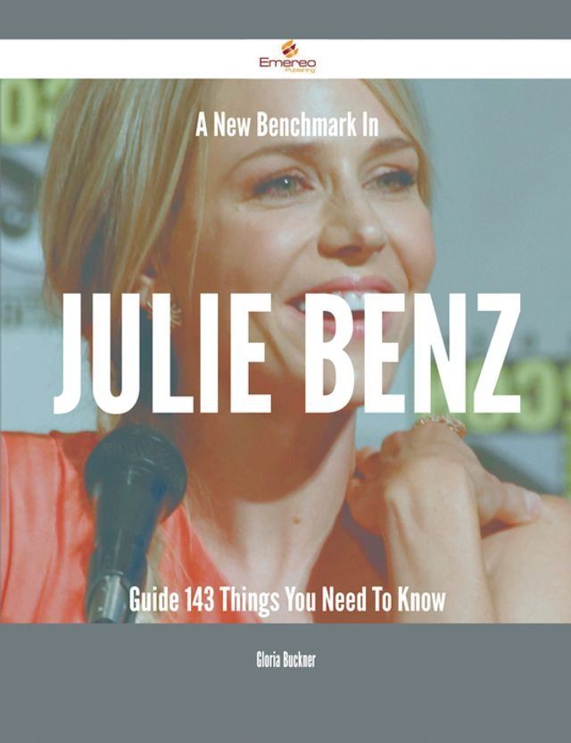  A New Benchmark In Julie Benz Guide - 143 Things You Need To Know(Kobo/電子書)