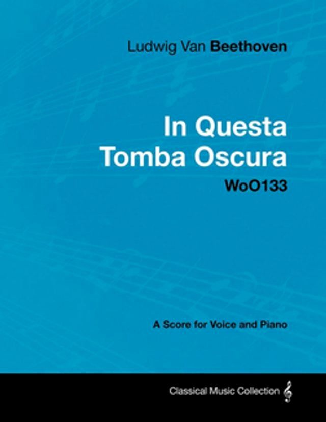  Ludwig Van Beethoven - In Questa Tomba Oscura - WoO 133 - A Score for Voice and Piano(Kobo/電子書)