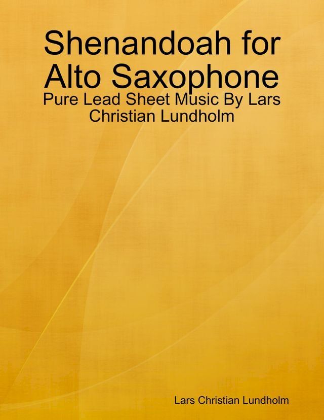  Shenandoah for Alto Saxophone - Pure Lead Sheet Music By Lars Christian Lundholm(Kobo/電子書)