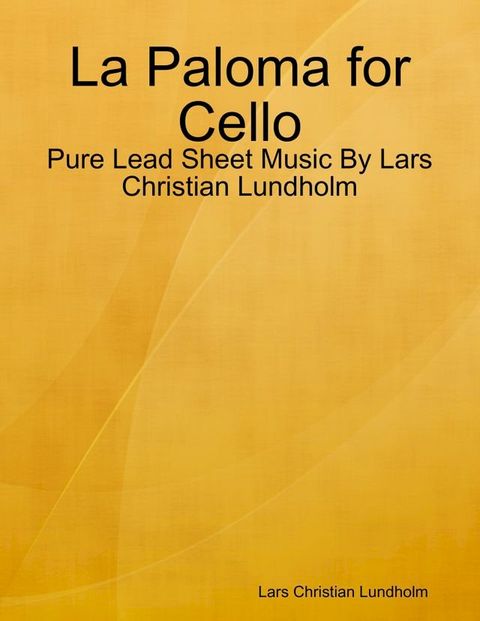 La Paloma for Cello - Pure Lead Sheet Music By Lars Christian Lundholm(Kobo/電子書)