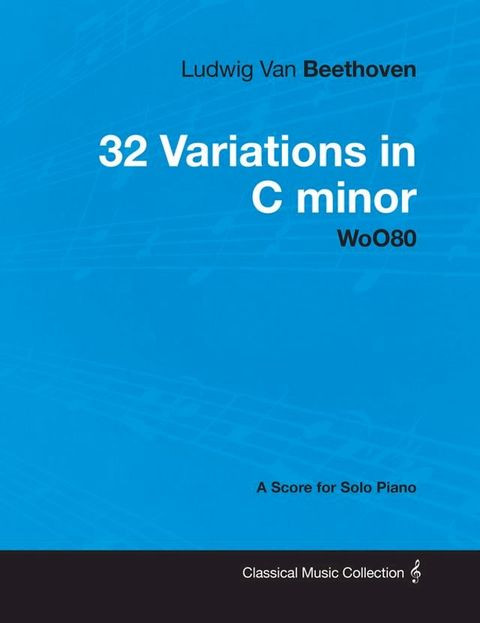 Ludwig Van Beethoven - 32 Variations in C minor - WoO 80 - A Score for Solo Piano(Kobo/電子書)