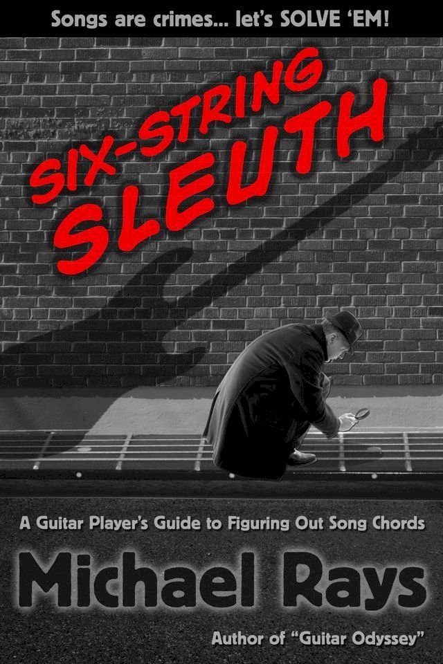  Six-String Sleuth: A Guitar Player's Guide to Figuring Out Song Chords(Kobo/電子書)