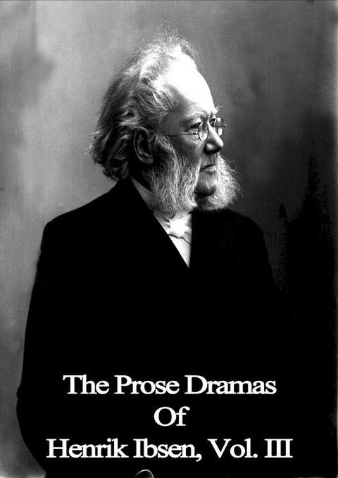 The Prose Dramas Of Henrik Ibsen, Vol. III(Kobo/電子書)