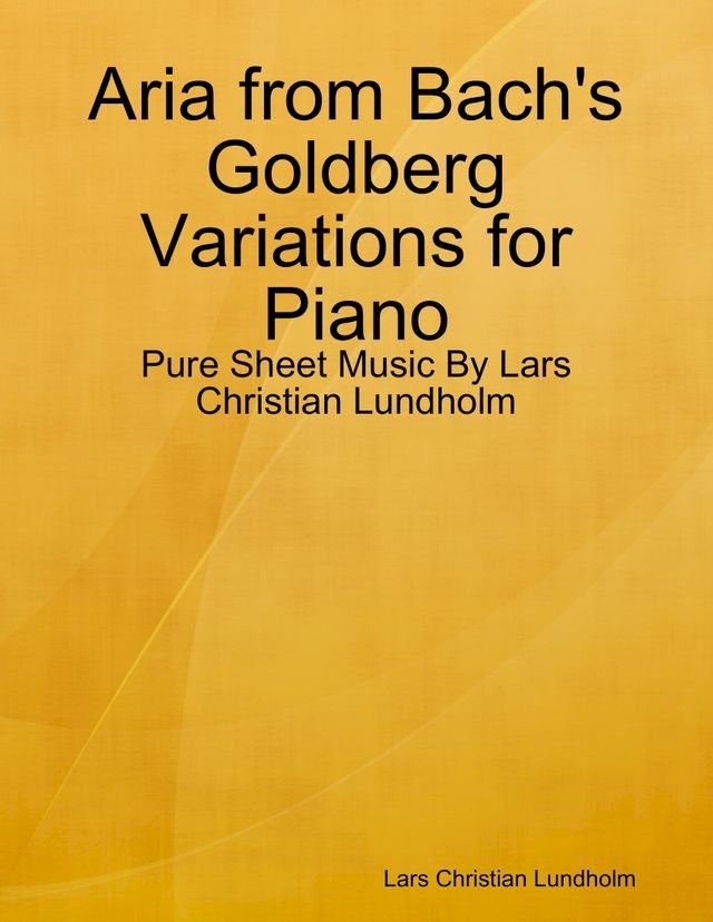  Aria from Bach's Goldberg Variations for Piano - Pure Sheet Music By Lars Christian Lundholm(Kobo/電子書)