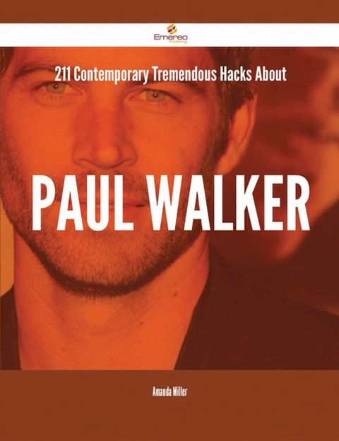 211 Contemporary Tremendous Hacks About Paul Walker(Kobo/電子書)