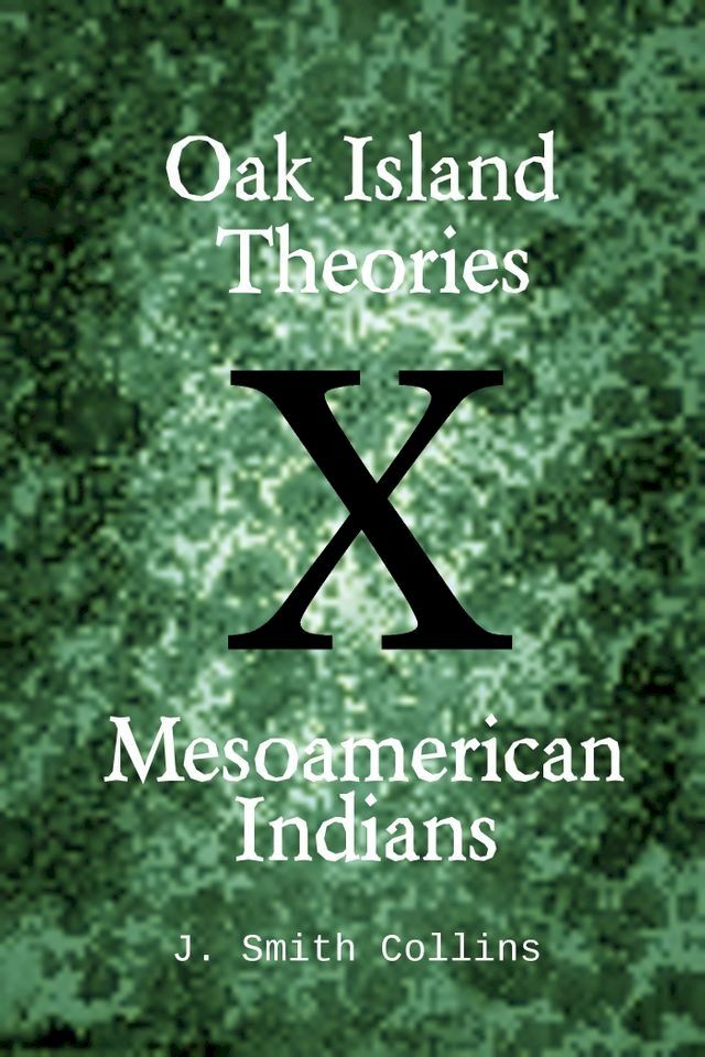  Oak Island Theories: Mesoamerican Indians(Kobo/電子書)