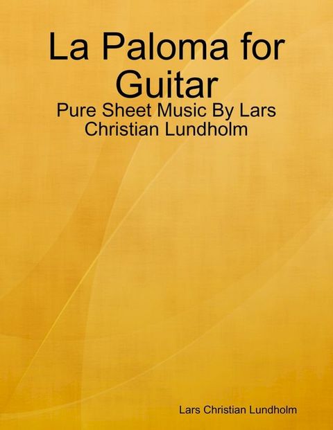 La Paloma for Guitar - Pure Sheet Music By Lars Christian Lundholm(Kobo/電子書)