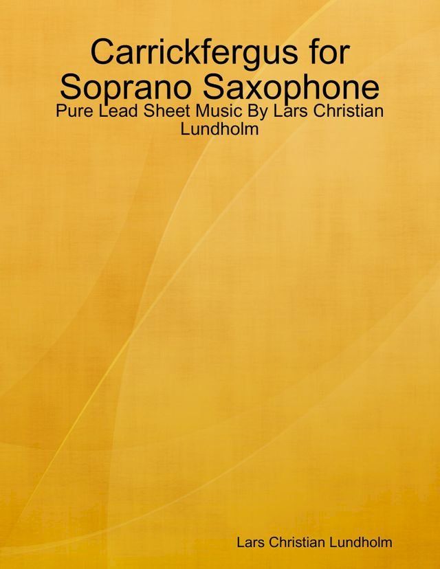  Carrickfergus for Soprano Saxophone - Pure Lead Sheet Music By Lars Christian Lundholm(Kobo/電子書)