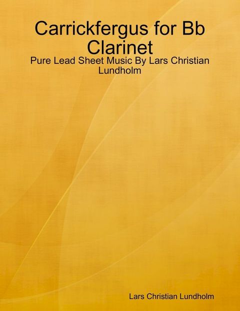 Carrickfergus for Bb Clarinet - Pure Lead Sheet Music By Lars Christian Lundholm(Kobo/電子書)