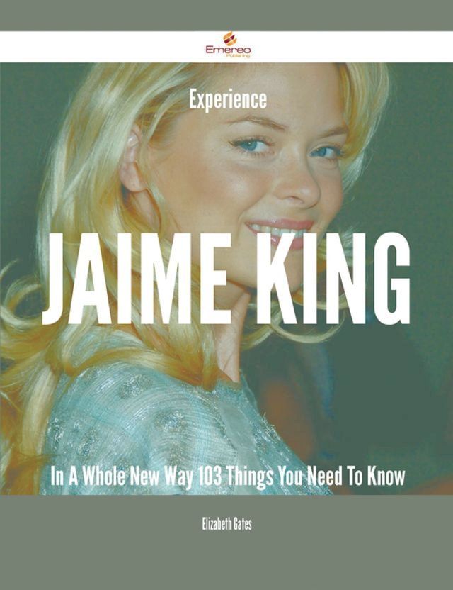  Experience Jaime King In A Whole New Way - 103 Things You Need To Know(Kobo/電子書)