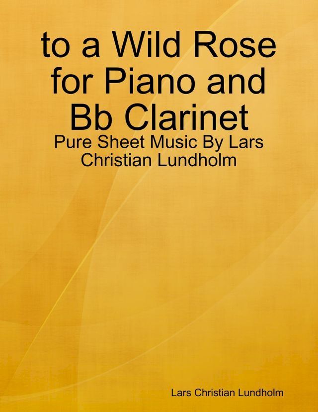  to a Wild Rose for Piano and Bb Clarinet - Pure Sheet Music By Lars Christian Lundholm(Kobo/電子書)