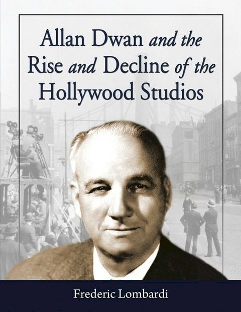 Allan Dwan and the Rise and Decline of the Hollywood Studios(Kobo/電子書)