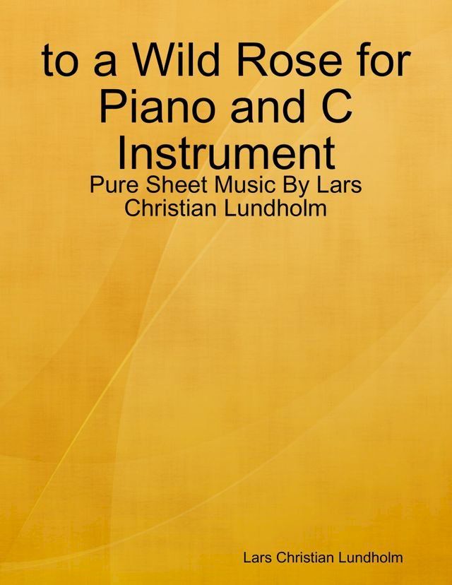  to a Wild Rose for Piano and C Instrument - Pure Sheet Music By Lars Christian Lundholm(Kobo/電子書)