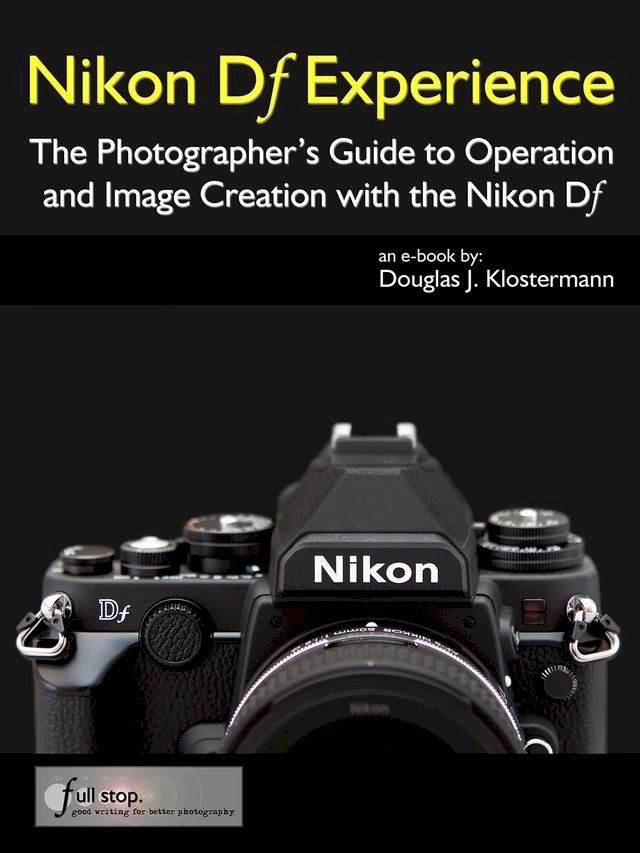  Nikon Df Experience - The Photographer's Guide to Operation and Image Creation with the Nikon Df(Kobo/電子書)