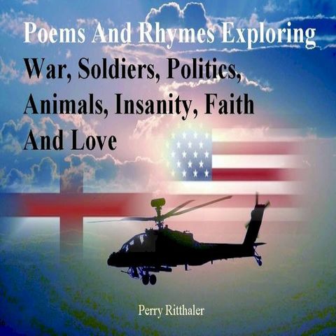 Poems and Rhymes Exploring War Soldiers Politics Animals Insanity Faith and Love(Kobo/電子書)