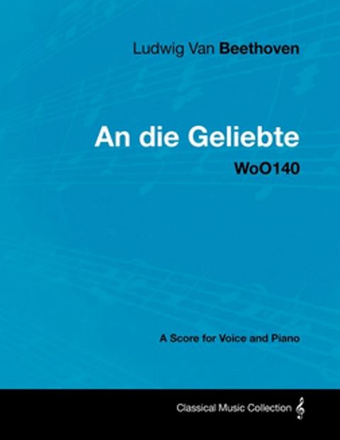 Ludwig Van Beethoven - An Die Geliebte - Woo140 - A Score for Voice and Piano(Kobo/電子書)