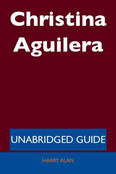 Christina Aguilera - Unabridged Guide(Kobo/電子書)