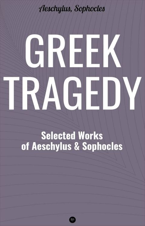 Greek Tragedy: Selected Works of Aeschylus and Sophocles(Kobo/電子書)