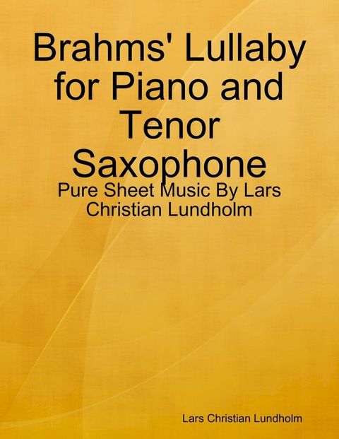 Brahms' Lullaby for Piano and Tenor Saxophone - Pure Sheet Music By Lars Christian Lundholm(Kobo/電子書)