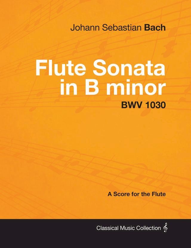  Johann Sebastian Bach - Flute Sonata in B Minor - Bwv 1030 - A Score for the Flute(Kobo/電子書)