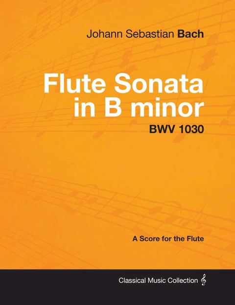 Johann Sebastian Bach - Flute Sonata in B Minor - Bwv 1030 - A Score for the Flute(Kobo/電子書)