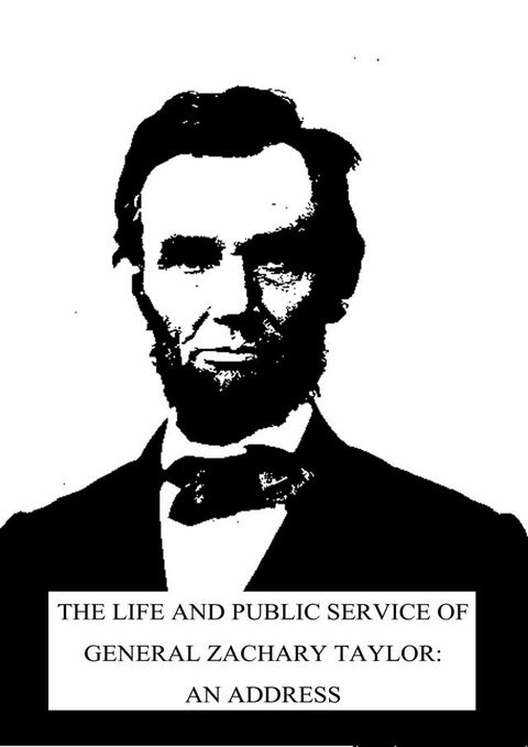 The Life And Public Service Of General Zachary Taylor: An Address(Kobo/電子書)