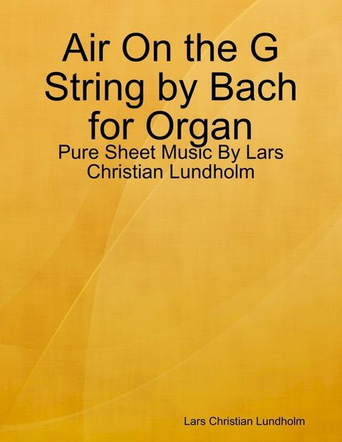 Air On the G String by Bach for Organ - Pure Sheet Music By Lars Christian Lundholm(Kobo/電子書)