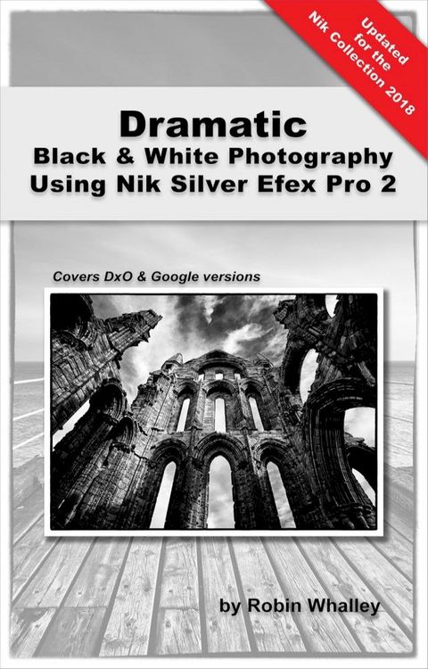 Dramatic Black & White Photography Using Nik Silver Efex Pro 2(Kobo/電子書)