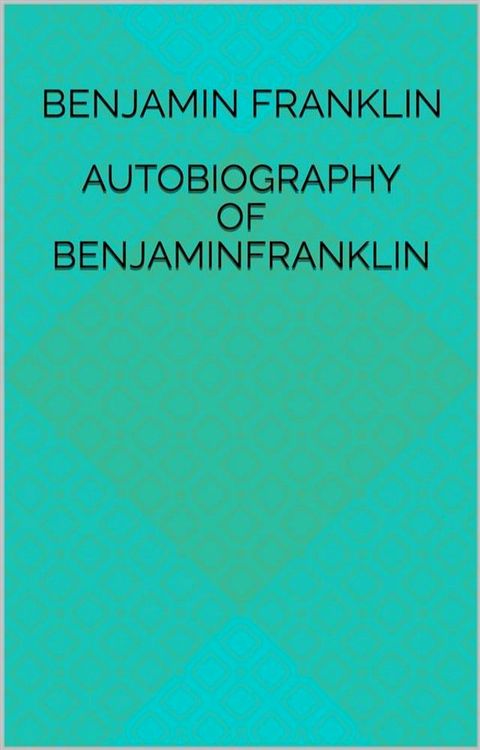 Autobiography Of Benjamin Franklin(Kobo/電子書)