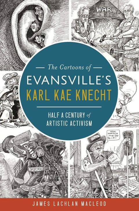 The Cartoons of Evansville's Karl Kae Knecht: Half a Century of Artistic Activism(Kobo/電子書)