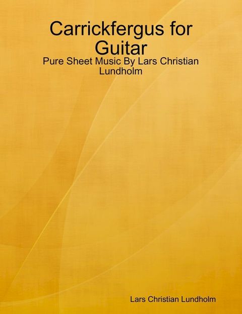 Carrickfergus for Guitar - Pure Sheet Music By Lars Christian Lundholm(Kobo/電子書)