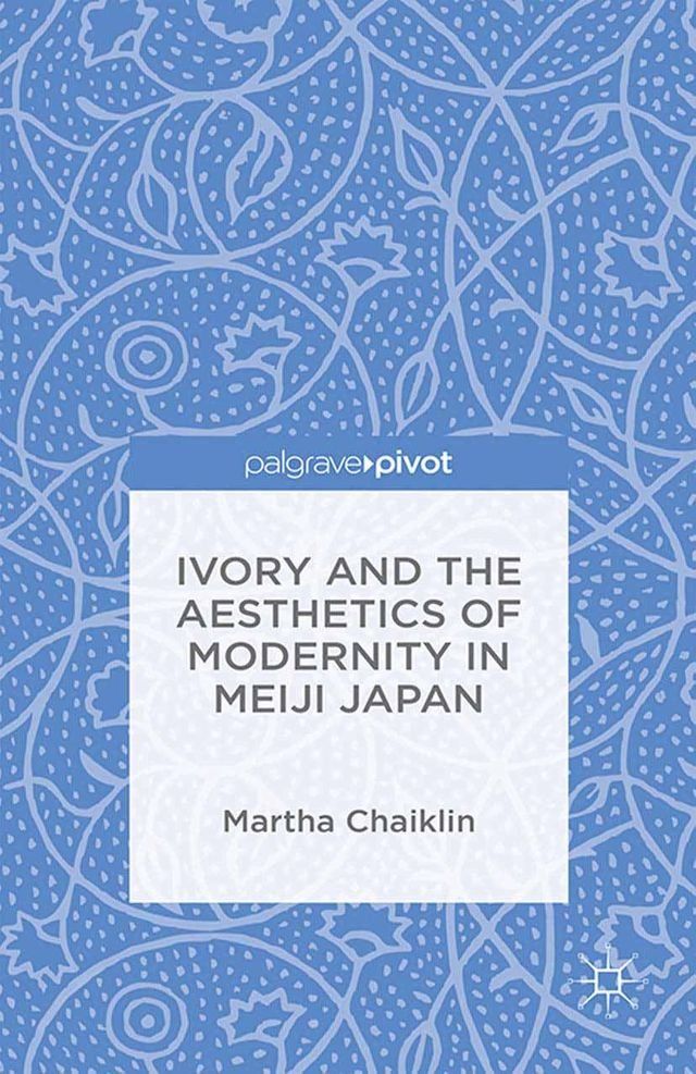  Ivory and the Aesthetics of Modernity in Meiji Japan(Kobo/電子書)