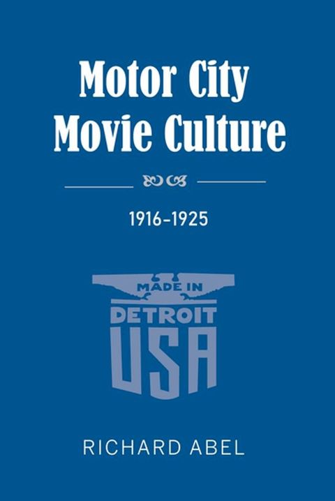 Motor City Movie Culture, 1916–1925(Kobo/電子書)