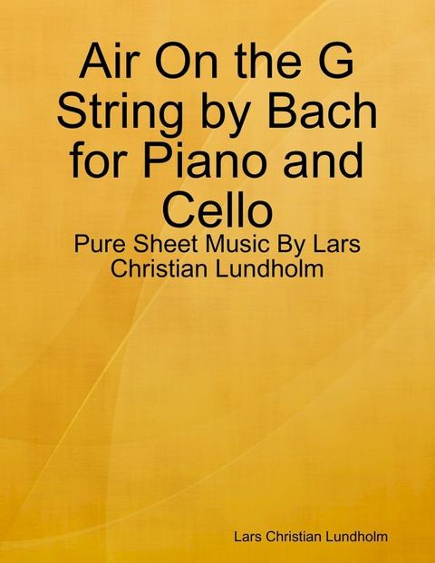 Air On the G String by Bach for Piano and Cello - Pure Sheet Music By Lars Christian Lundholm(Kobo/電子書)